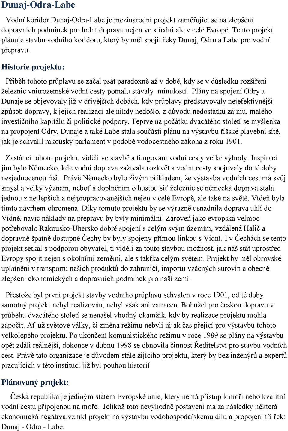 Historie projektu: Příběh tohoto průplavu se začal psát paradoxně až v době, kdy se v důsledku rozšíření železnic vnitrozemské vodní cesty pomalu stávaly minulostí.