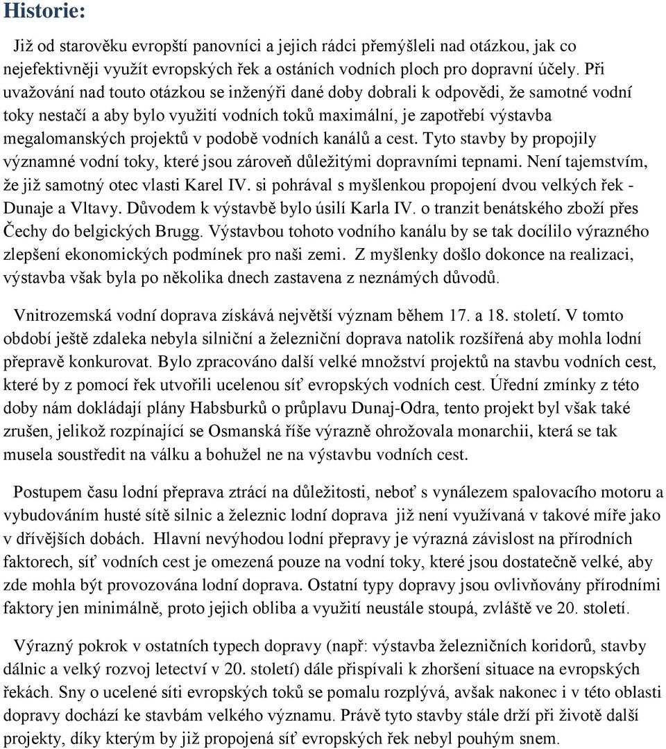 podobě vodních kanálů a cest. Tyto stavby by propojily významné vodní toky, které jsou zároveň důležitými dopravními tepnami. Není tajemstvím, že již samotný otec vlasti Karel IV.