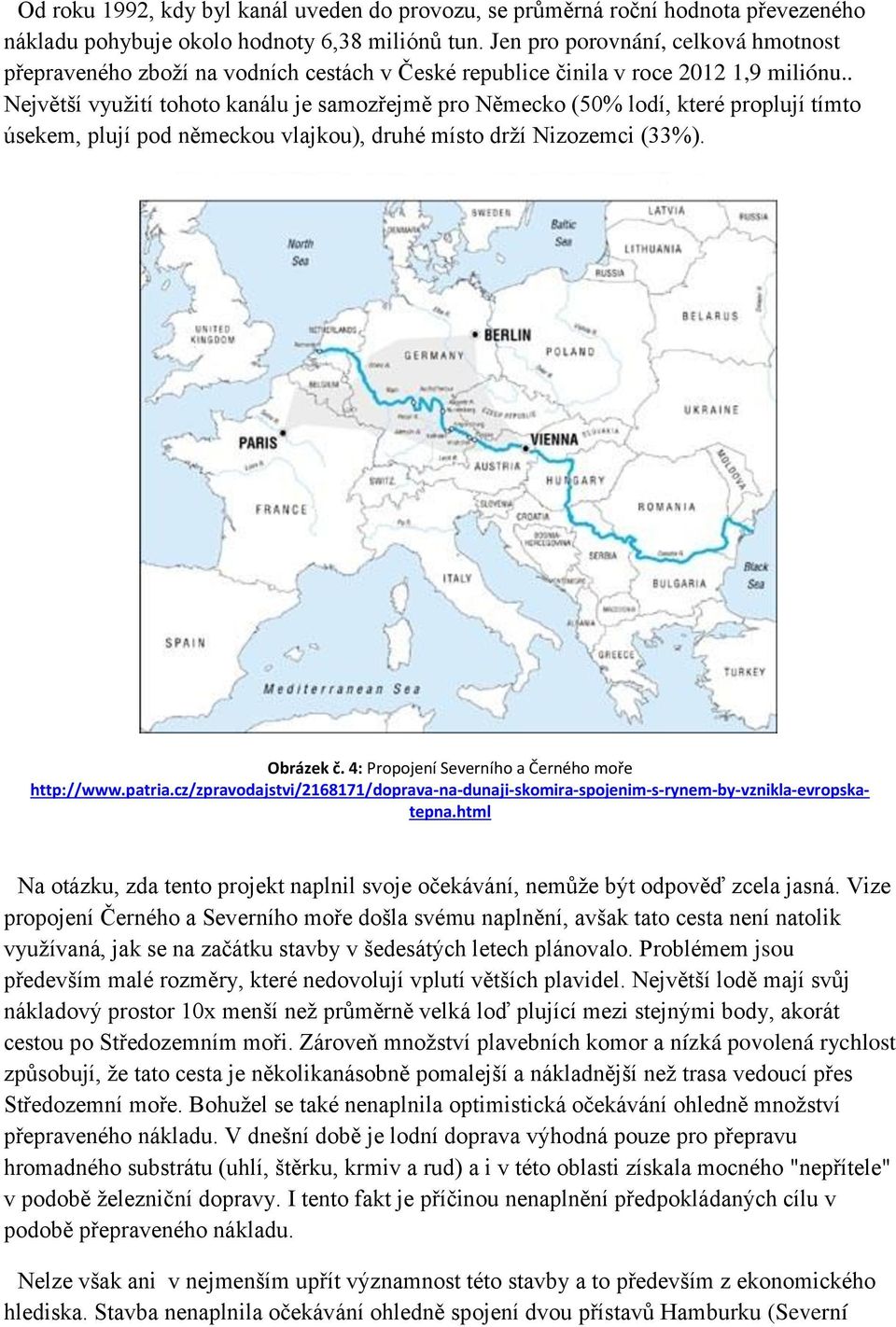 . Největší využití tohoto kanálu je samozřejmě pro Německo (50% lodí, které proplují tímto úsekem, plují pod německou vlajkou), druhé místo drží Nizozemci (33%). Obrázek č.