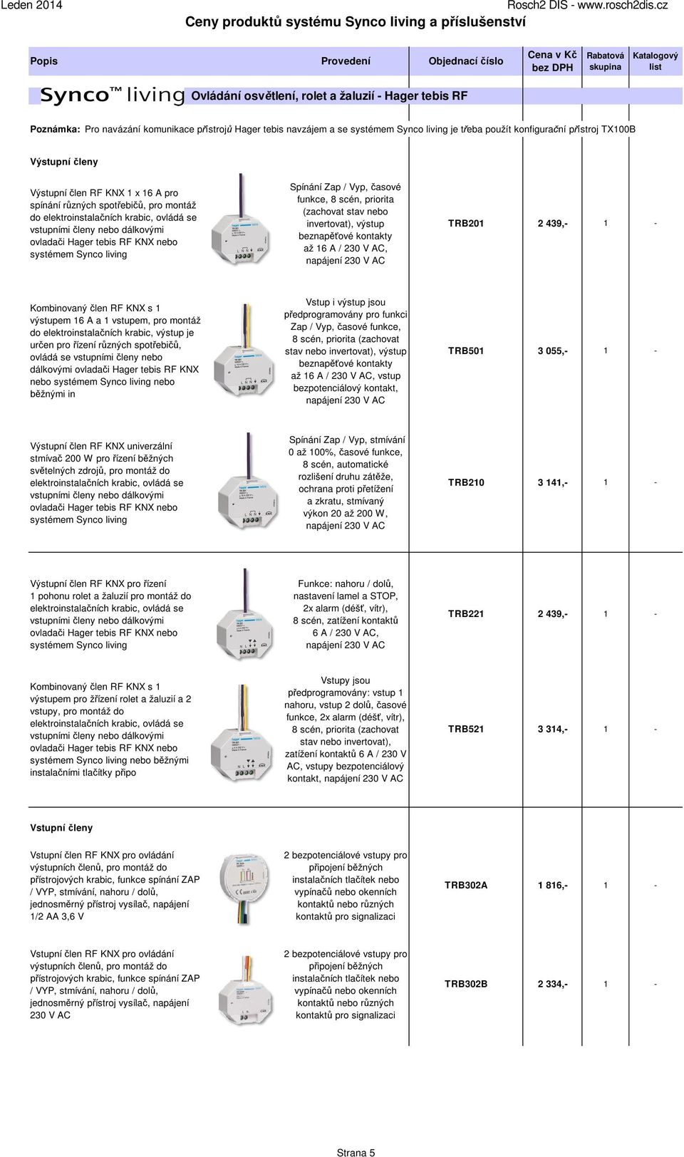 living Spínání Zap / Vyp, časové funkce, 8 scén, priorita (zachovat stav nebo invertovat), výstup beznapěťové kontakty až 16 A / 230 V AC, napájení 230 V AC TRB201 2 439,- 1 - Kombinovaný člen RF KNX