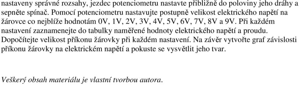 9V. Při každém nastavení zaznamenejte do tabulky naměřené hodnoty elektrického napětí a proudu.