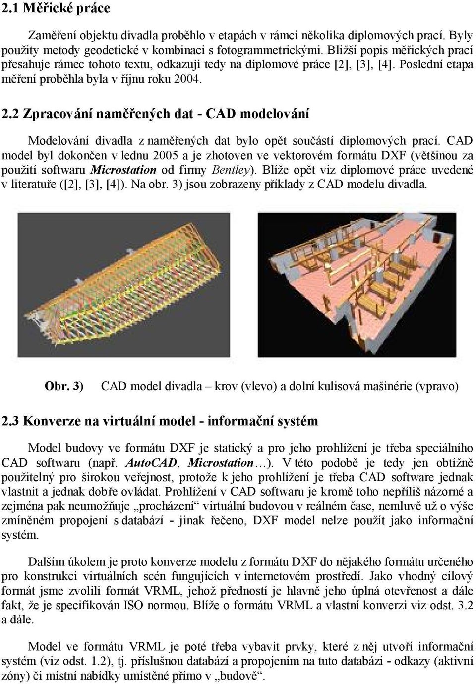 04. 2.2 Zpracování naměřených dat - CAD modelování Modelová ní divadla z naměřených dat bylo opět součástí diplomových prací.