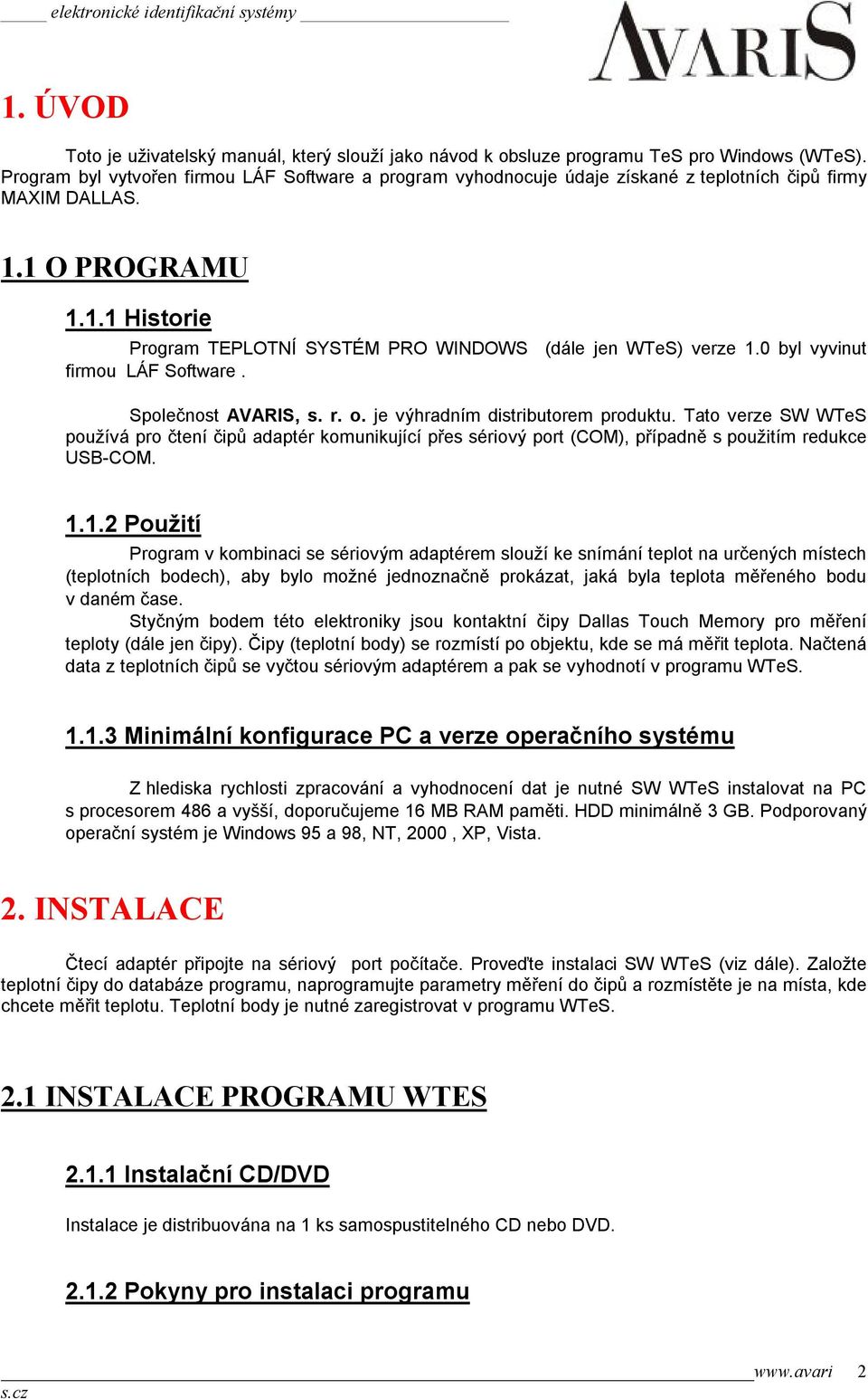 0 byl vyvinut firmou LÁF Software. Společnost AVARIS, s. r. o. je výhradním distributorem produktu.