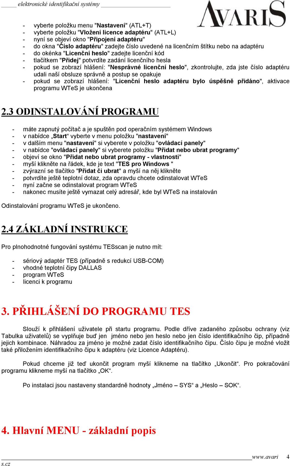 zkontrolujte, zda jste číslo adaptéru udali naší obsluze správně a postup se opakuje - pokud se zobrazí hlášení: "Licenční heslo adaptéru bylo úspěšně přidáno", aktivace programu WTeS je ukončena 2.