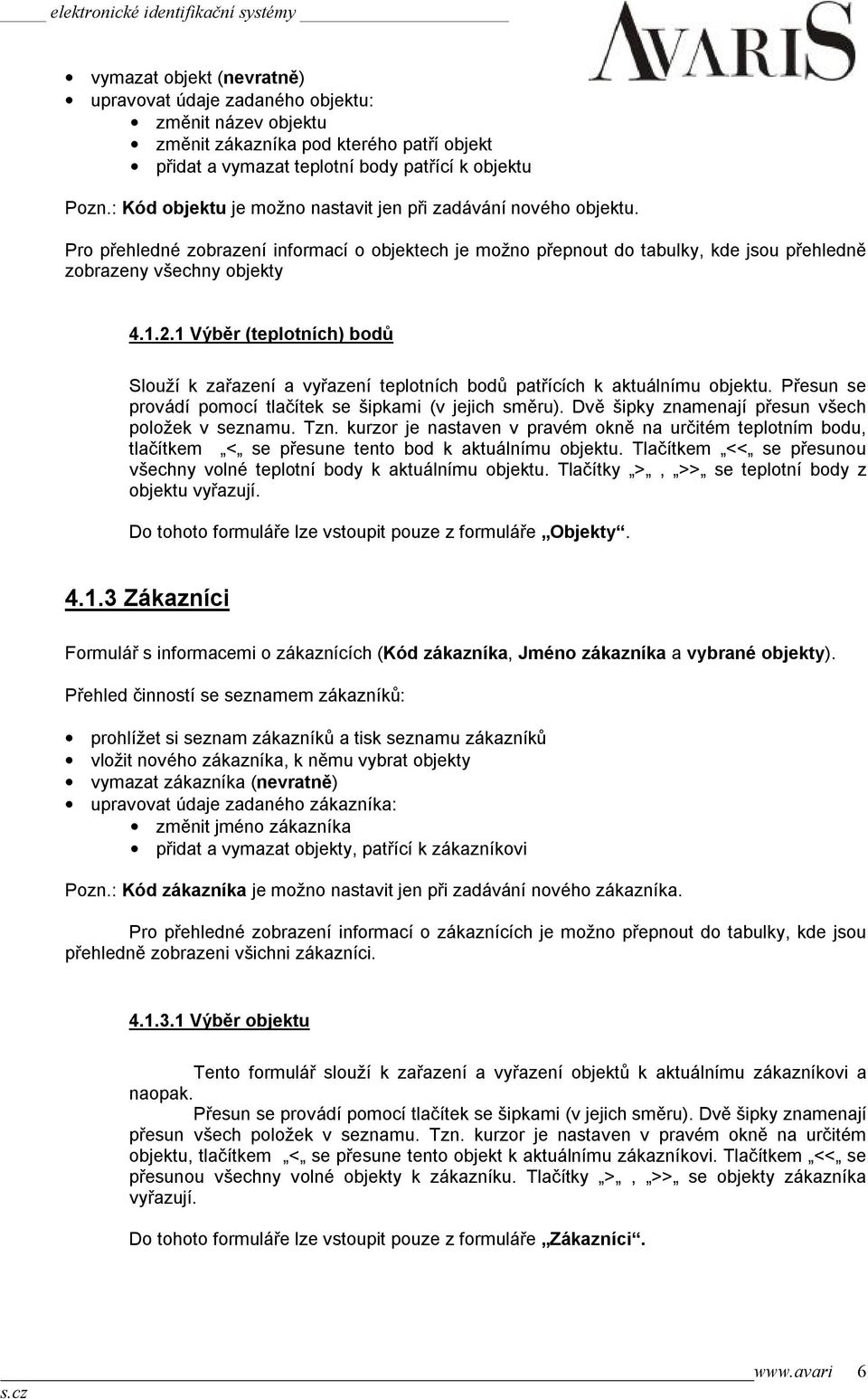 1 Výběr (teplotních) bodů Slouží k zařazení a vyřazení teplotních bodů patřících k aktuálnímu objektu. Přesun se provádí pomocí tlačítek se šipkami (v jejich směru).