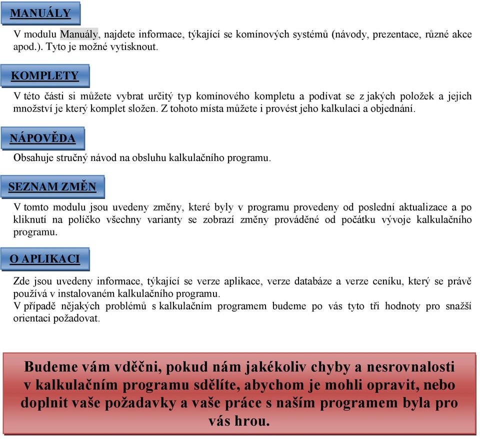 Z tohoto místa můžete i provést jeho kalkulaci a objednání. NÁPOVĚDA Obsahuje stručný návod na obsluhu kalkulačního programu.