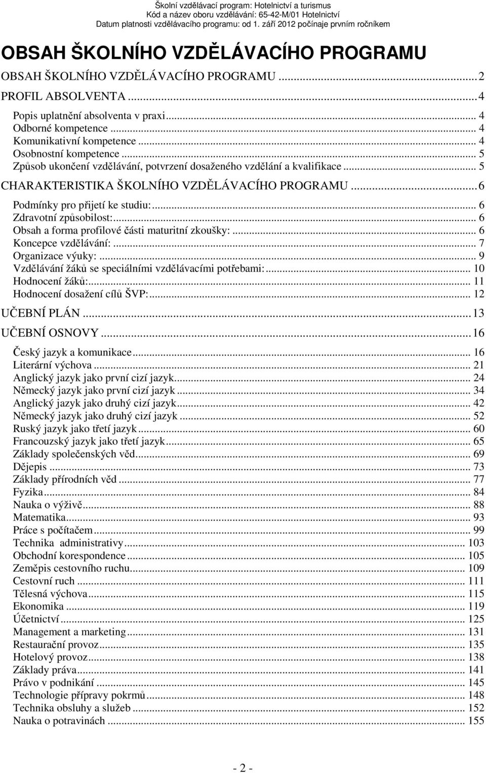 .. 6 Zdravotní způsobilost:... 6 Obsah a forma profilové části maturitní zkoušky:... 6 Koncepce vzdělávání:... 7 Organizace výuky:... 9 Vzdělávání žáků se speciálními vzdělávacími potřebami:.