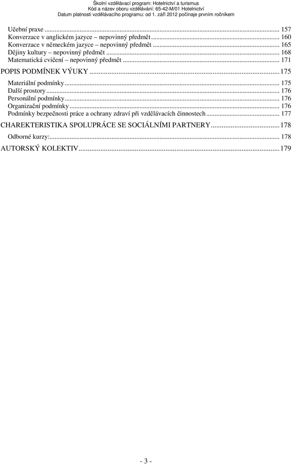 .. 175 Materiální podmínky... 175 Další prostory... 176 Personální podmínky... 176 Organizační podmínky.