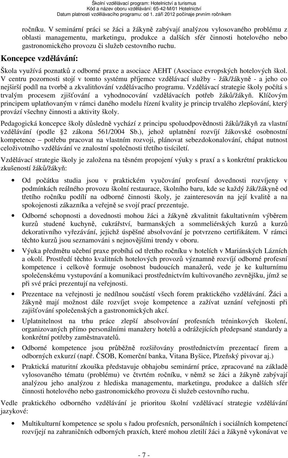 cestovního ruchu. Koncepce vzdělávání: Škola využívá poznatků z odborné praxe a asociace AEHT (Asociace evropských hotelových škol.