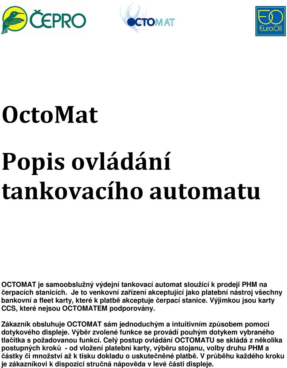 Zákazník obsluhuje OCTOMAT sám jednoduchým a intuitivním způsobem pomocí dotykového displeje. Výběr zvolené funkce se provádí pouhým dotykem vybraného tlačítka s požadovanou funkcí.