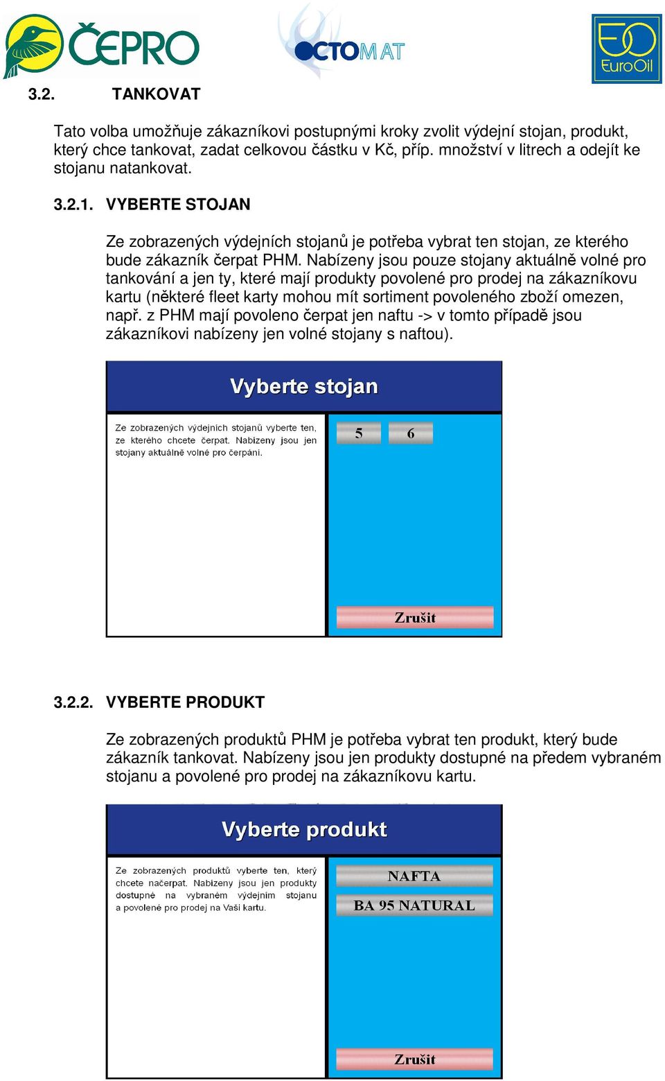 Nabízeny jsou pouze stojany aktuálně volné pro tankování a jen ty, které mají produkty povolené pro prodej na zákazníkovu kartu (některé fleet karty mohou mít sortiment povoleného zboží omezen, např.