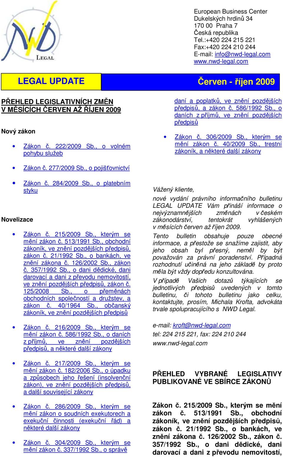 40/2009 Sb., trestní zákoník, a Zákon č. 277/2009 Sb., o pojišťovnictví Zákon č. 284/2009 Sb., o platebním styku Novelizace Zákon č. 215/2009 Sb., kterým se mění zákon č. 513/1991 Sb.