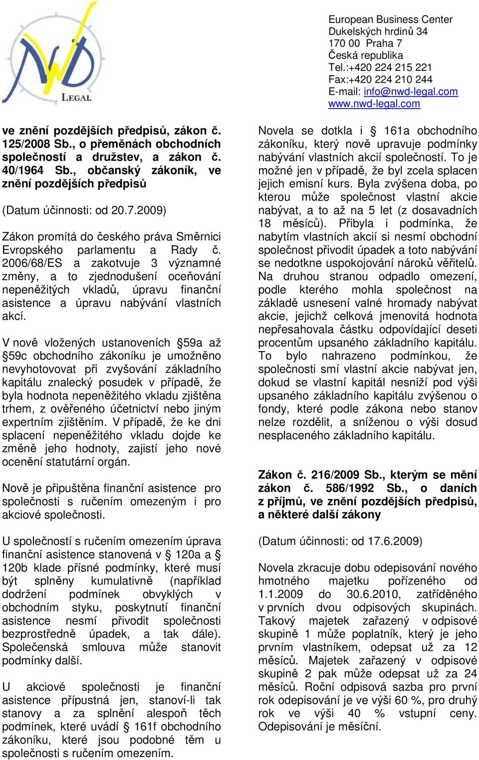 2006/68/ES a zakotvuje 3 významné změny, a to zjednodušení oceňování nepeněžitých vkladů, úpravu finanční asistence a úpravu nabývání vlastních akcí.