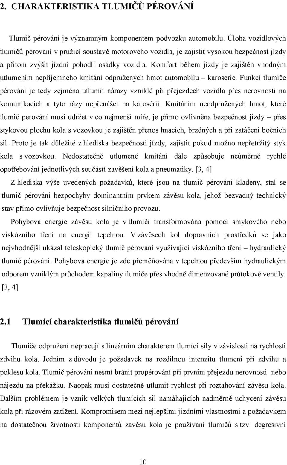 Komfort během jízdy je zajištěn vhodným utlumením nepříjemného kmitání odpružených hmot automobilu karoserie.