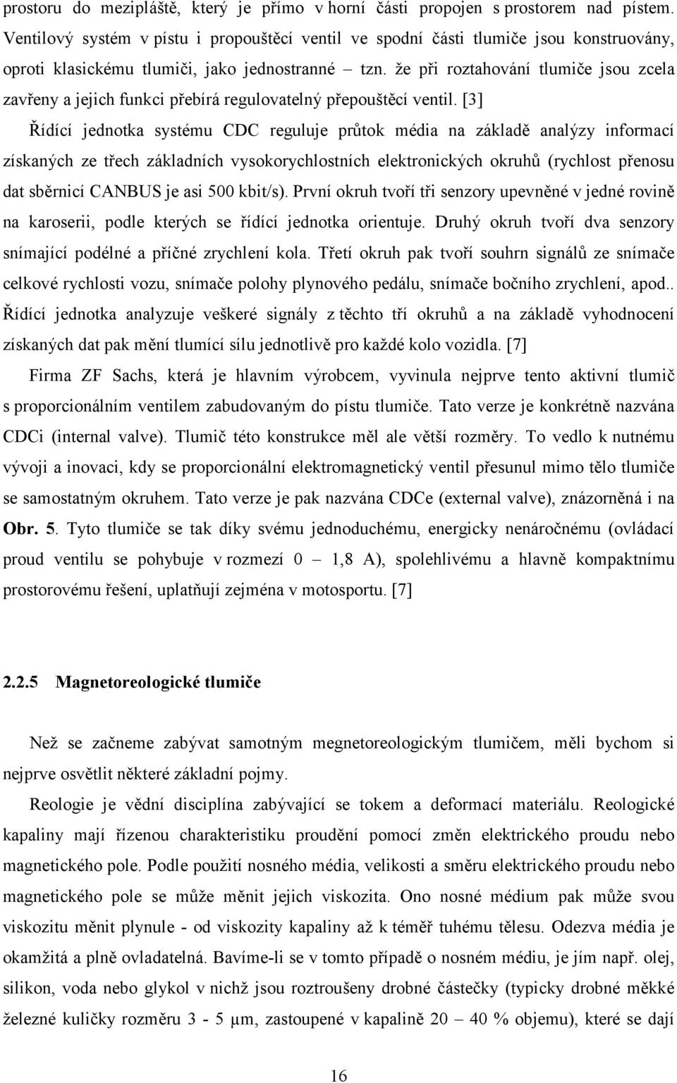 že při roztahování tlumiče jsou zcela zavřeny a jejich funkci přebírá regulovatelný přepouštěcí ventil.