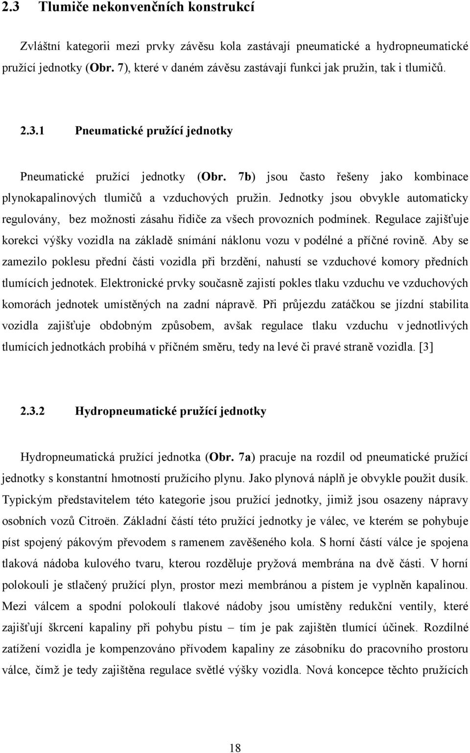 7b) jsou často řešeny jako kombinace plynokapalinových tlumičů a vzduchových pružin. Jednotky jsou obvykle automaticky regulovány, bez možnosti zásahu řidiče za všech provozních podmínek.