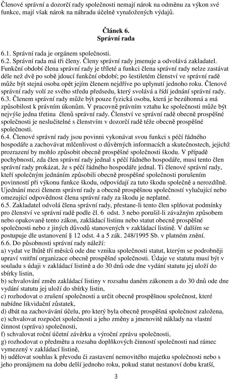 Funkční období člena správní rady je tříleté a funkci člena správní rady nelze zastávat déle než dvě po sobě jdoucí funkční období; po šestiletém členství ve správní radě může být stejná osoba opět