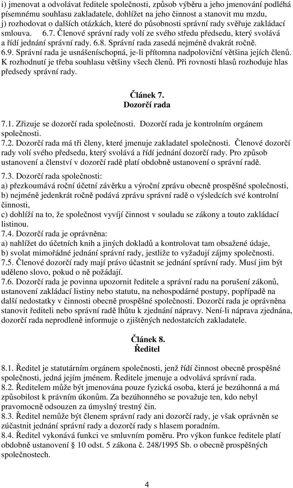 Správní rada zasedá nejméně dvakrát ročně. 6.9. Správní rada je usnášeníschopná, je-li přítomna nadpoloviční většina jejích členů. K rozhodnutí je třeba souhlasu většiny všech členů.