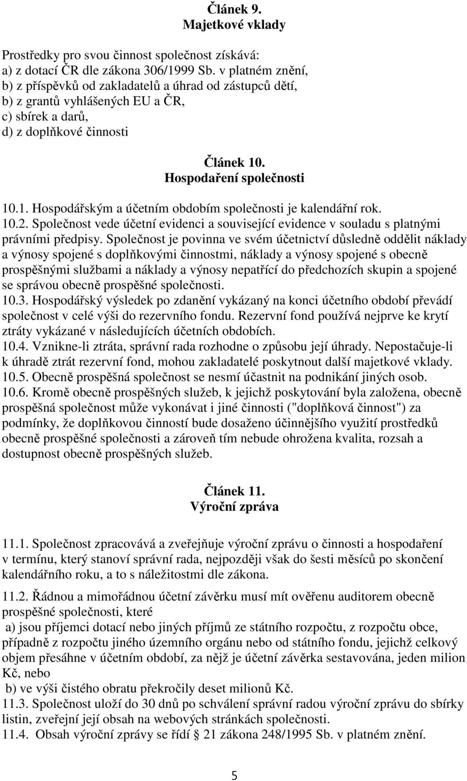 . Hospodaření společnosti 10.1. Hospodářským a účetním obdobím společnosti je kalendářní rok. 10.2. Společnost vede účetní evidenci a související evidence v souladu s platnými právními předpisy.