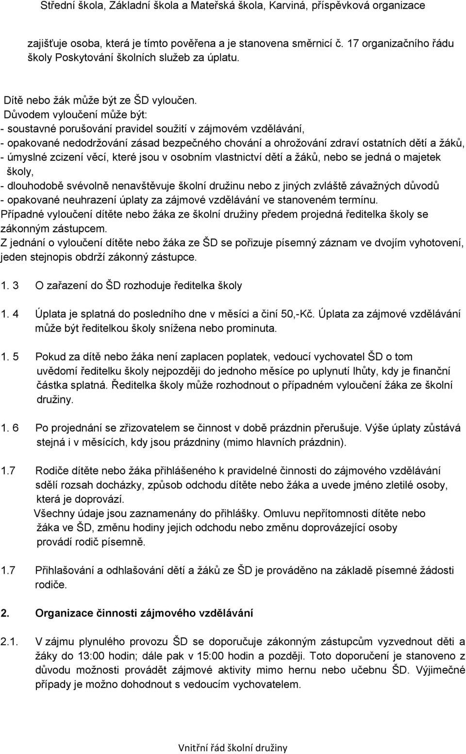 zcizení věcí, které jsou v osobním vlastnictví dětí a žáků, nebo se jedná o majetek školy, - dlouhodobě svévolně nenavštěvuje školní družinu nebo z jiných zvláště závažných důvodů - opakované