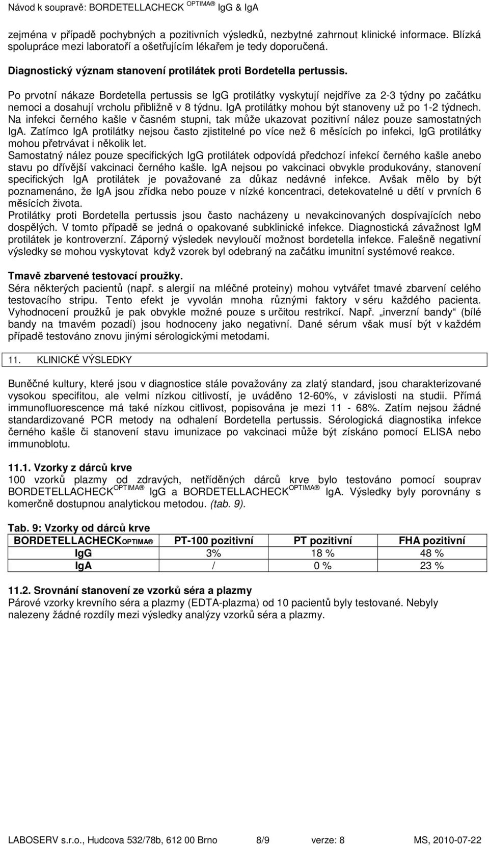 Po prvotní nákaze Bordetella pertussis se IgG protilátky vyskytují nejdříve za 2-3 týdny po začátku nemoci a dosahují vrcholu přibližně v 8 týdnu. IgA protilátky mohou být stanoveny už po 1-2 týdnech.
