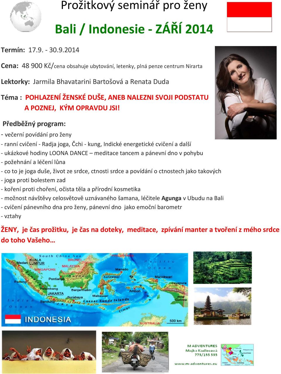 2014 Prožitkový seminář pro ženy Bali / Indonesie - ZÁŘÍ 2014 Cena: 48 900 Kč/cena obsahuje ubytování, letenky, plná penze centrum Nirarta Lektorky: Jarmila Bhavatarini Bartošová a Renata Duda Téma :