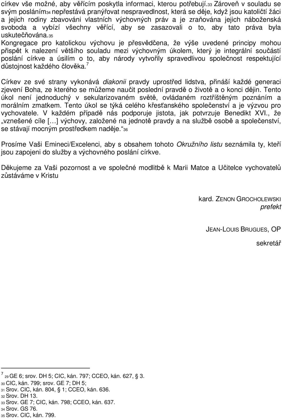 náboženská svoboda a vybízí všechny věřící, aby se zasazovali o to, aby tato práva byla uskutečňována.