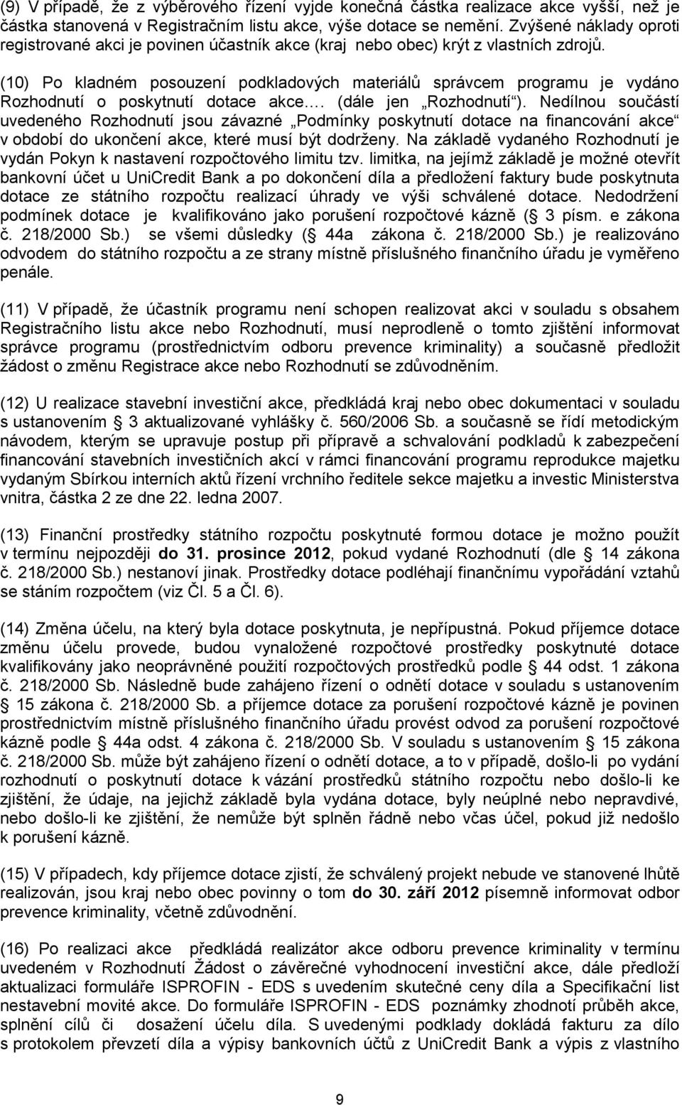 (10) Po kladném posouzení podkladových materiálů správcem programu je vydáno Rozhodnutí o poskytnutí dotace akce. (dále jen Rozhodnutí ).