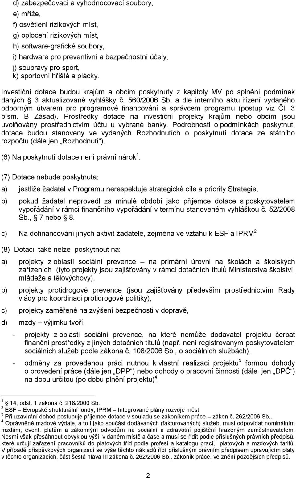 a dle interního aktu řízení vydaného odborným útvarem pro programové financování a správcem programu (postup viz Čl. 3 písm. B Zásad).