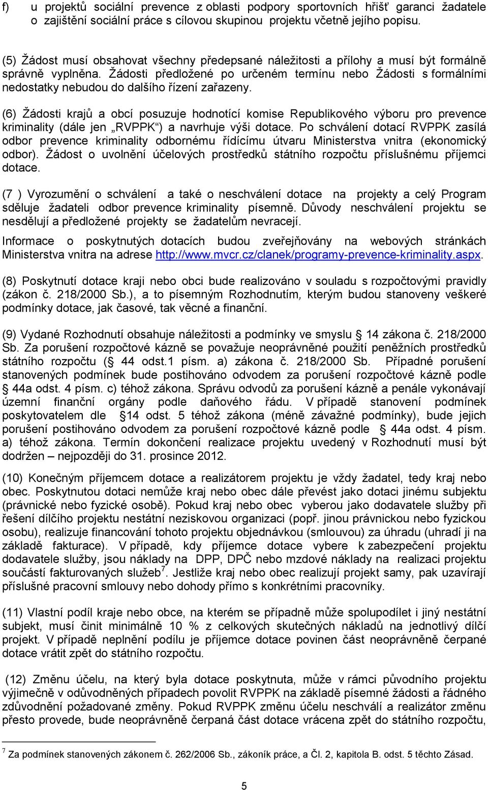 Žádosti předložené po určeném termínu nebo Žádosti s formálními nedostatky nebudou do dalšího řízení zařazeny.