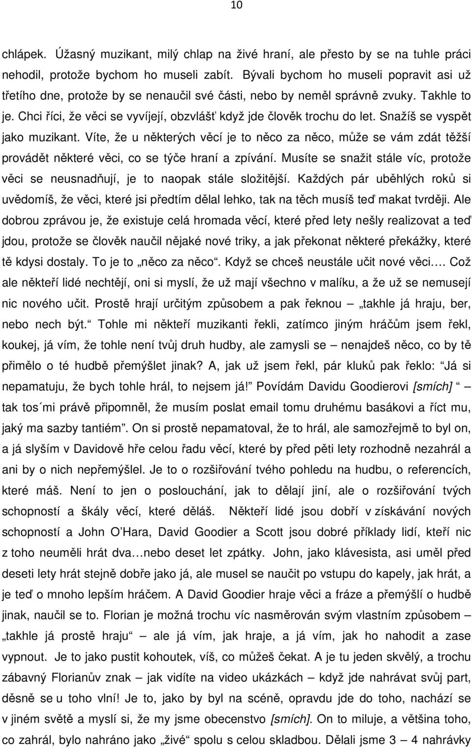 Chci říci, že věci se vyvíjejí, obzvlášť když jde člověk trochu do let. Snažíš se vyspět jako muzikant.