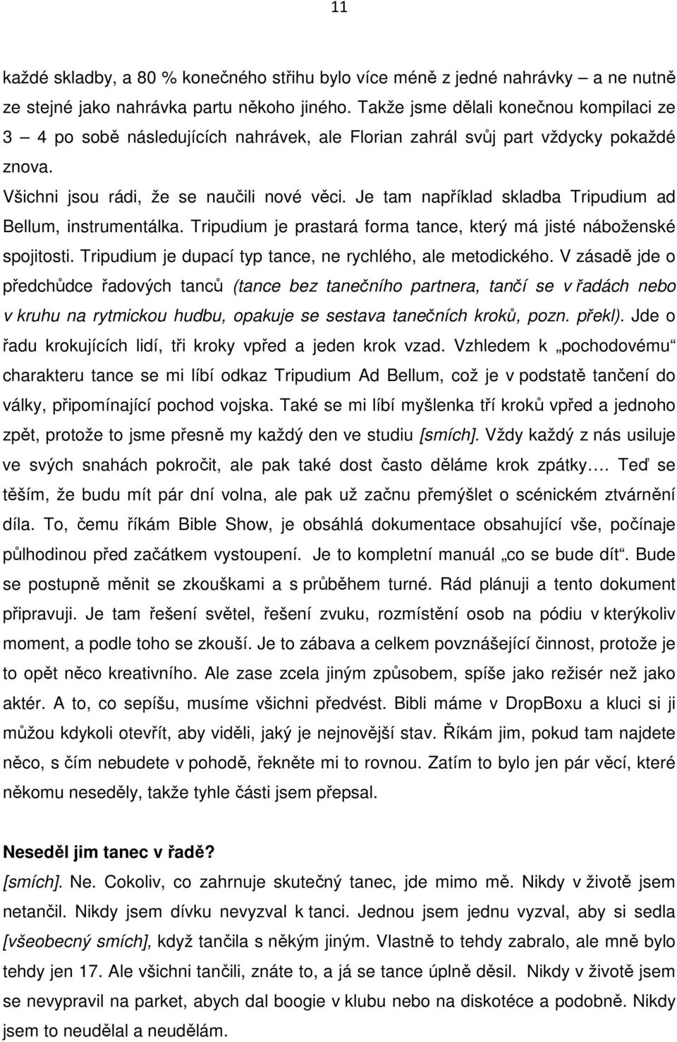 Je tam například skladba Tripudium ad Bellum, instrumentálka. Tripudium je prastará forma tance, který má jisté náboženské spojitosti. Tripudium je dupací typ tance, ne rychlého, ale metodického.