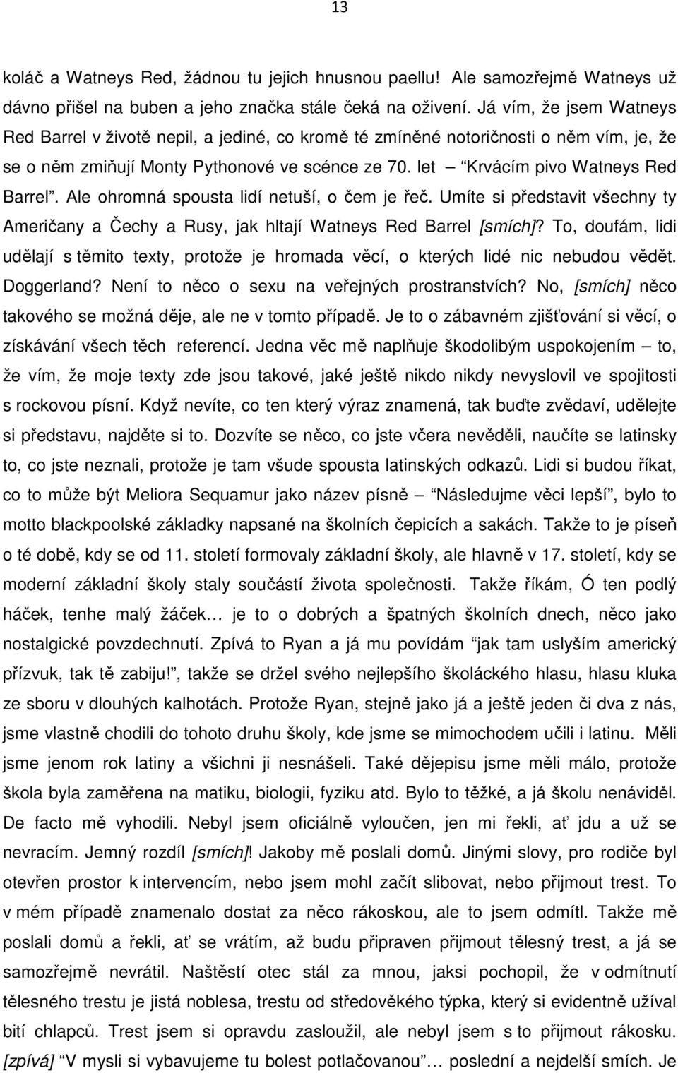 Ale ohromná spousta lidí netuší, o čem je řeč. Umíte si představit všechny ty Američany a Čechy a Rusy, jak hltají Watneys Red Barrel [smích]?