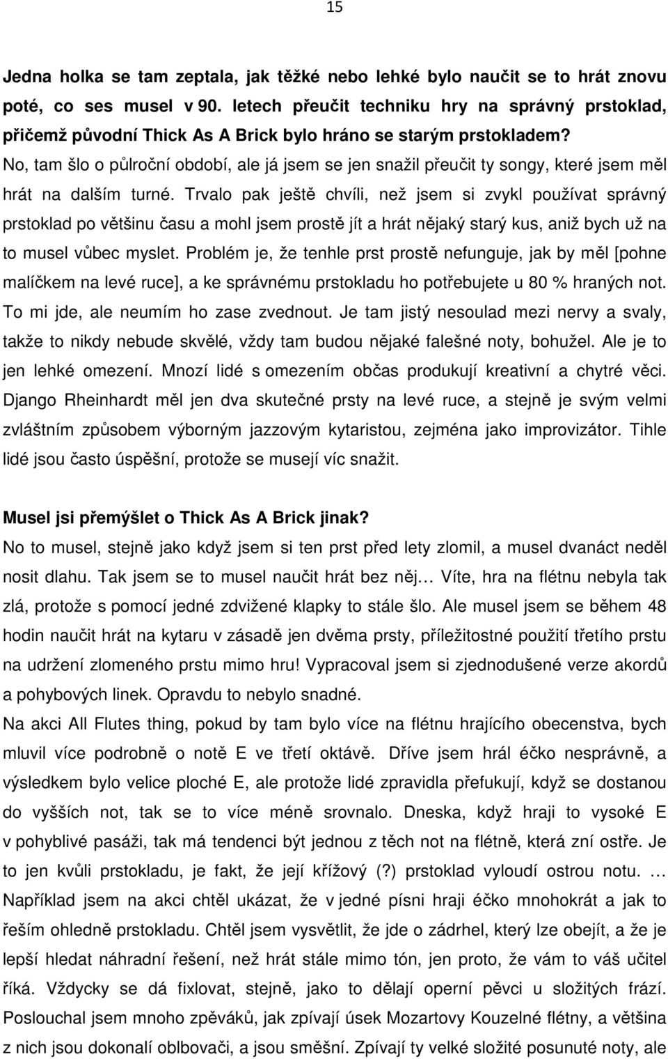 No, tam šlo o půlroční období, ale já jsem se jen snažil přeučit ty songy, které jsem měl hrát na dalším turné.