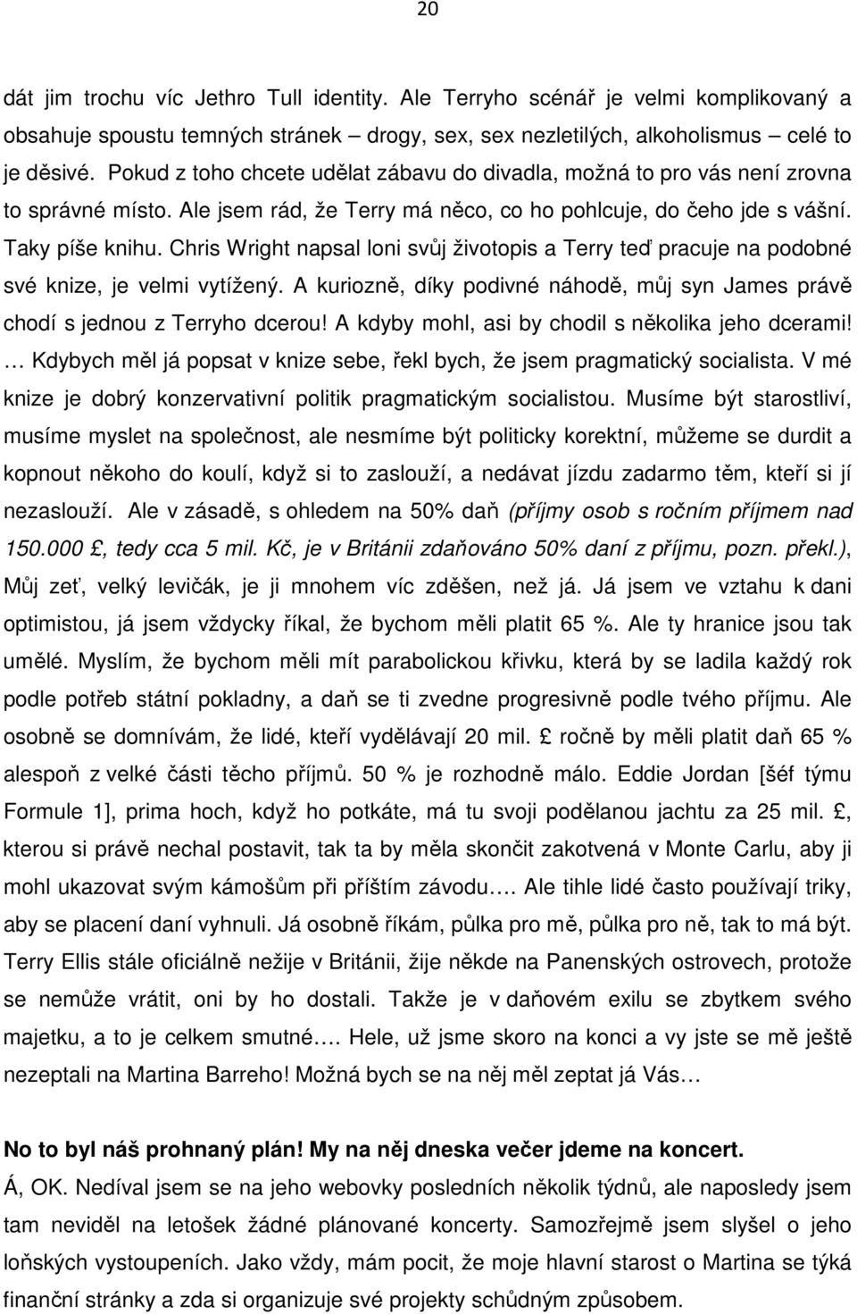 Chris Wright napsal loni svůj životopis a Terry teď pracuje na podobné své knize, je velmi vytížený. A kuriozně, díky podivné náhodě, můj syn James právě chodí s jednou z Terryho dcerou!