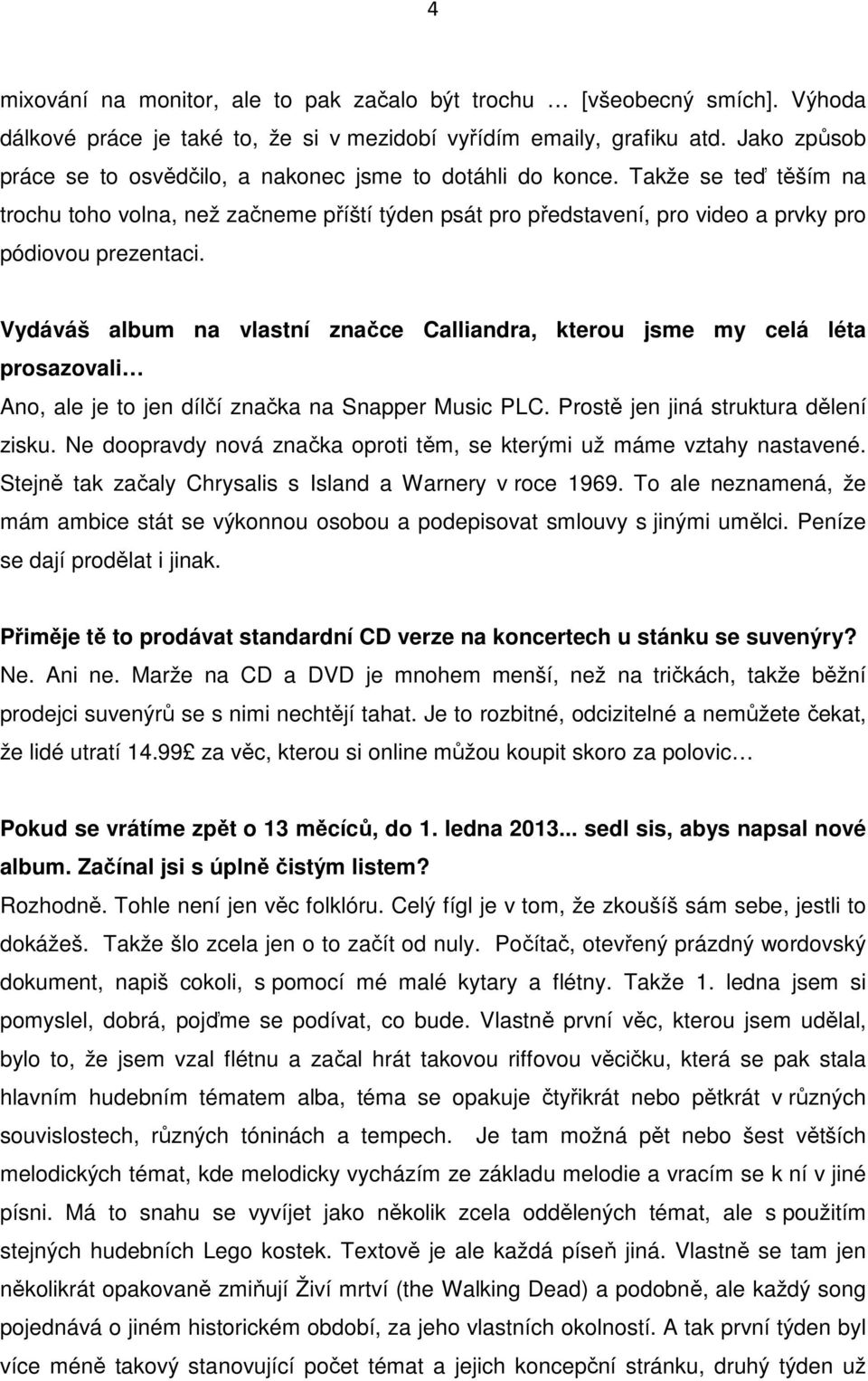 Takže se teď těším na trochu toho volna, než začneme příští týden psát pro představení, pro video a prvky pro pódiovou prezentaci.