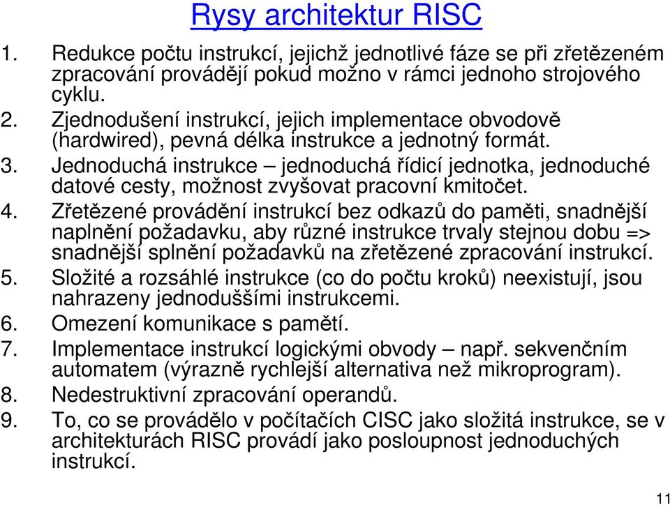 Jednoduchá instrukce jednoduchá řídicí jednotka, jednoduché datové cesty, možnost zvyšovat pracovní kmitočet. 4.