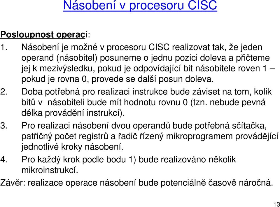 1 pokud je rovna 0, provede se další posun doleva. 2. Doba potřebná pro realizaci instrukce bude záviset na tom, kolik bitů v násobiteli bude mít hodnotu rovnu 0 (tzn.