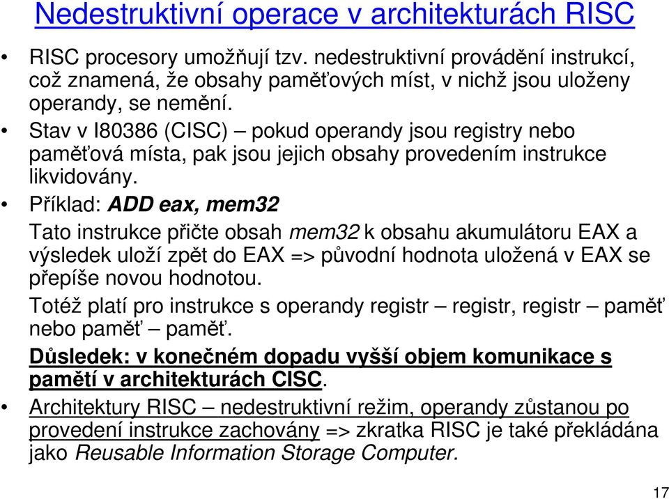 Příklad: ADD eax, mem32 Tato instrukce přičte obsah mem32 k obsahu akumulátoru EAX a výsledek uloží zpět do EAX => původní hodnota uložená v EAX se přepíše novou hodnotou.