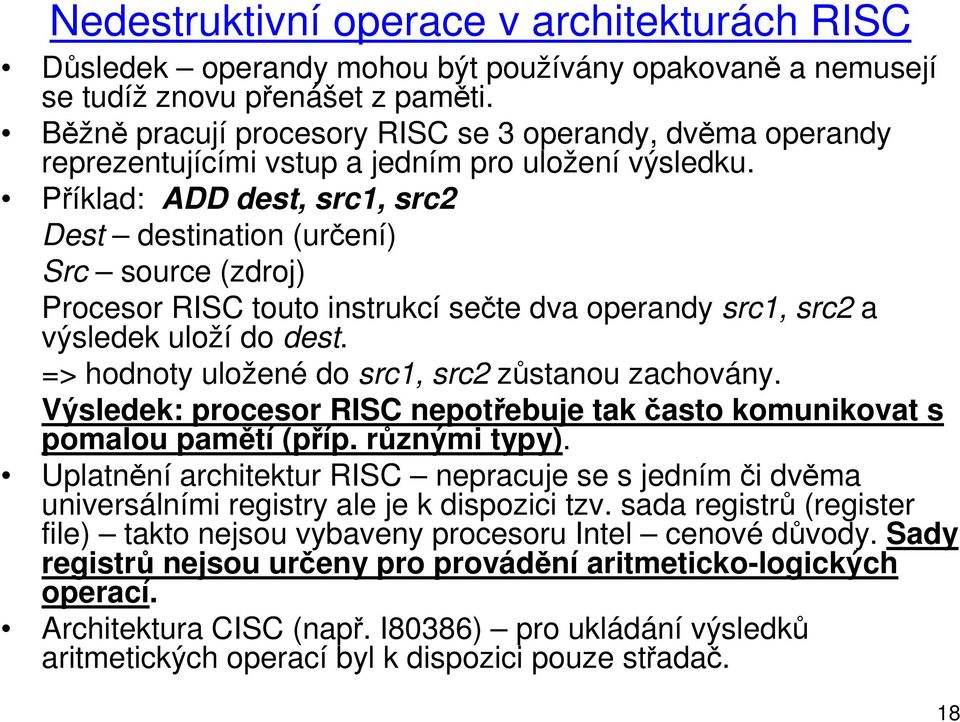 Příklad: ADD dest, src1, src2 Dest destination (určení) Src source (zdroj) Procesor RISC touto instrukcí sečte dva operandy src1, src2 a výsledek uloží do dest.