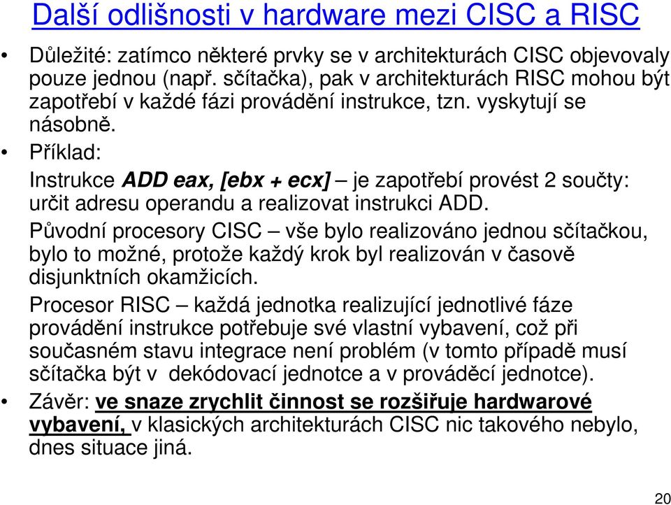 Příklad: Instrukce ADD eax, [ebx + ecx] je zapotřebí provést 2 součty: určit adresu operandu a realizovat instrukci ADD.