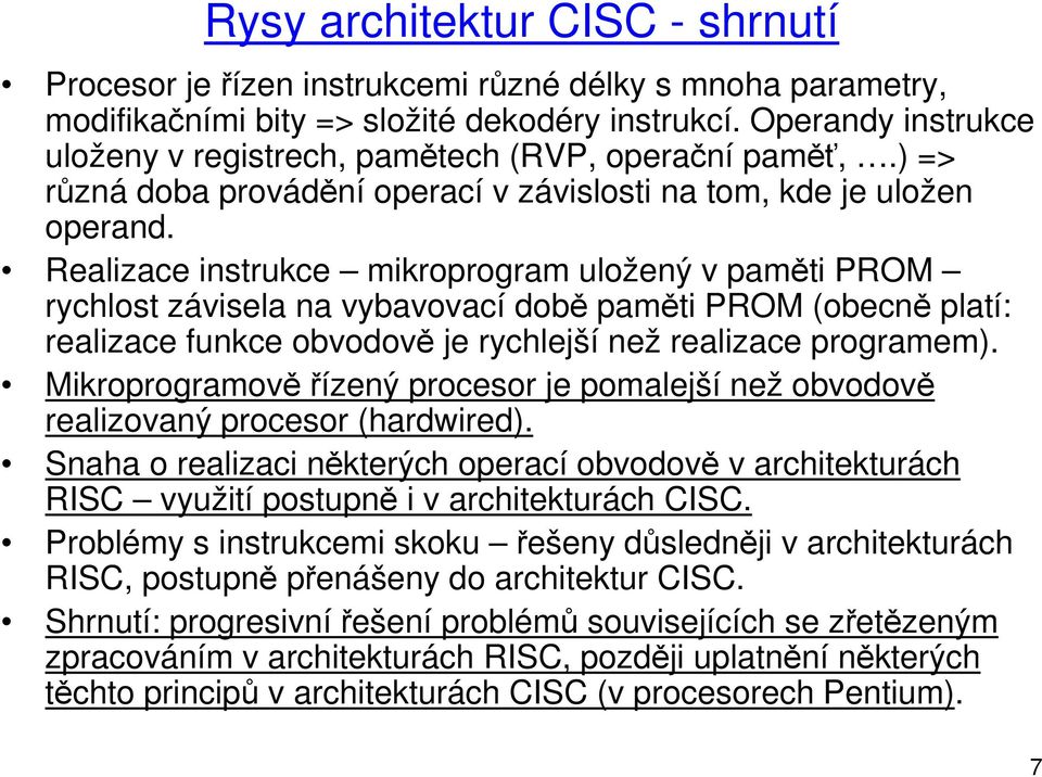 Realizace instrukce mikroprogram uložený v paměti PROM rychlost závisela na vybavovací době paměti PROM (obecně platí: realizace funkce obvodově je rychlejší než realizace programem).