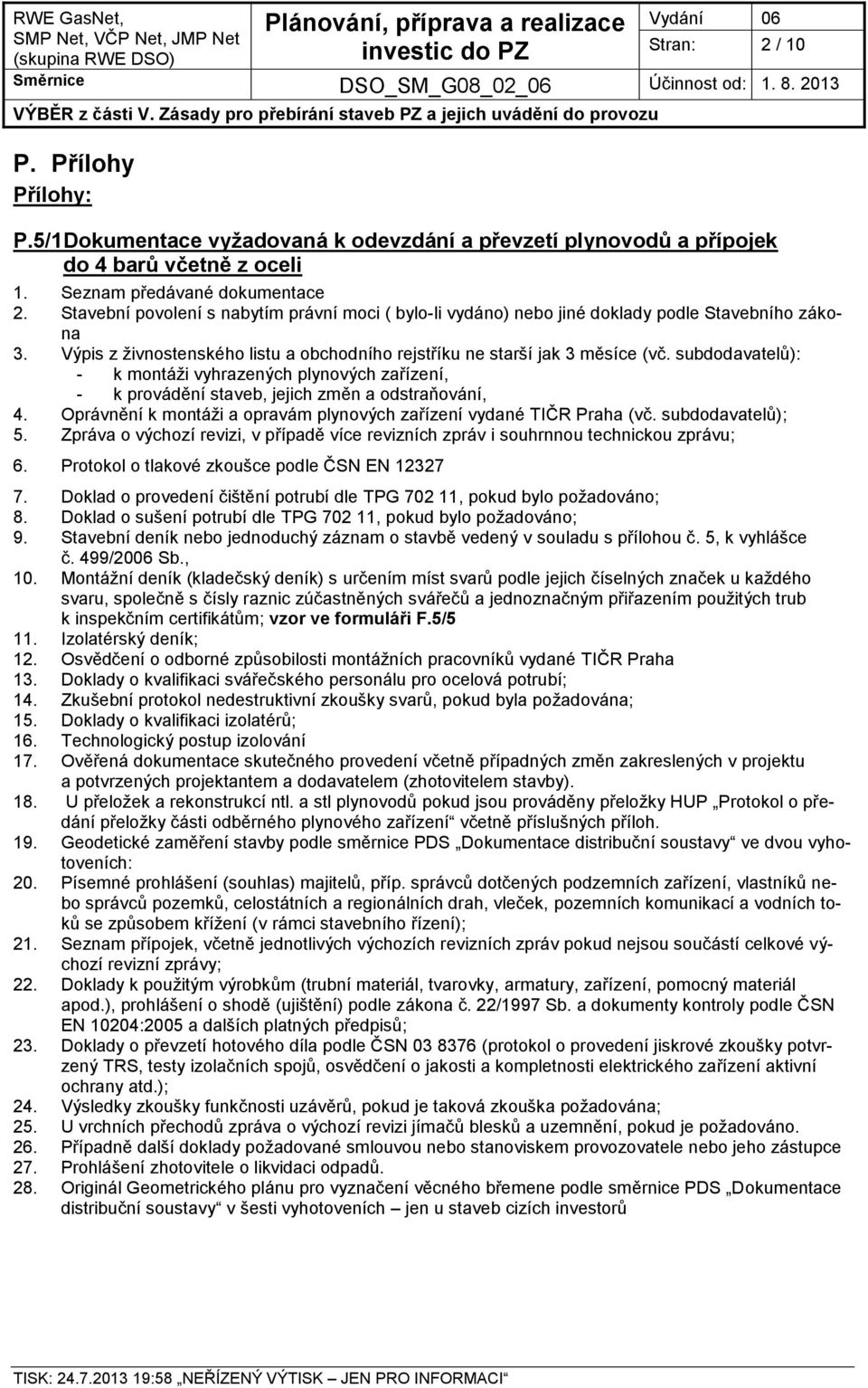 subdodavatelů): - k montáži vyhrazených plynových zařízení, - k provádění staveb, jejich změn a odstraňování, 4. Oprávnění k montáži a opravám plynových zařízení vydané TIČR Praha (vč.