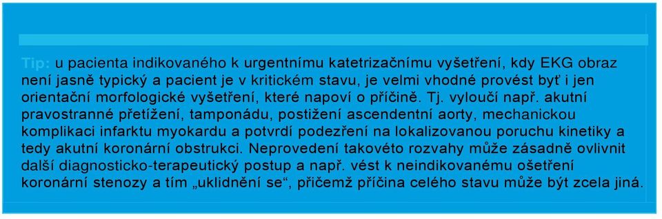 akutní pravostranné přetížení, tamponádu, postižení ascendentní aorty, mechanickou komplikaci infarktu myokardu a potvrdí podezření na lokalizovanou poruchu kinetiky