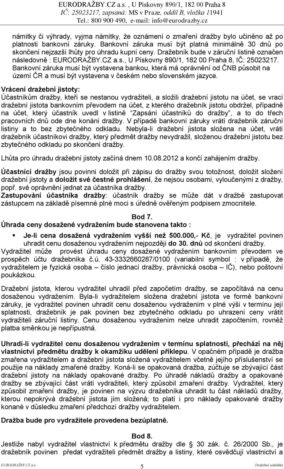 Dražebník bude v záruční listině označen následovně :, U Pískovny 890/1, 182 00 Praha 8, IČ: 25023217.