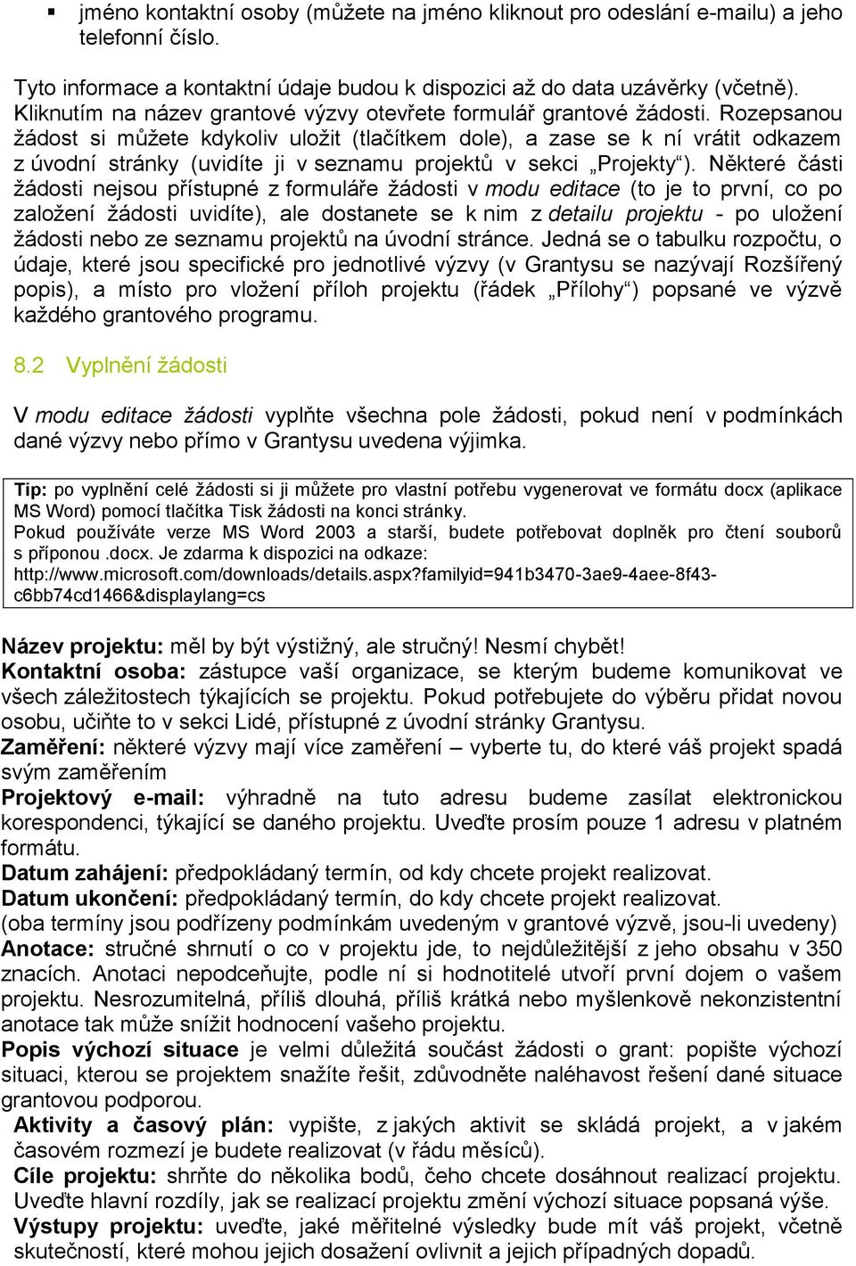 Rozepsanou žádost si můžete kdykoliv uložit (tlačítkem dole), a zase se k ní vrátit odkazem z úvodní stránky (uvidíte ji v seznamu projektů v sekci Projekty ).