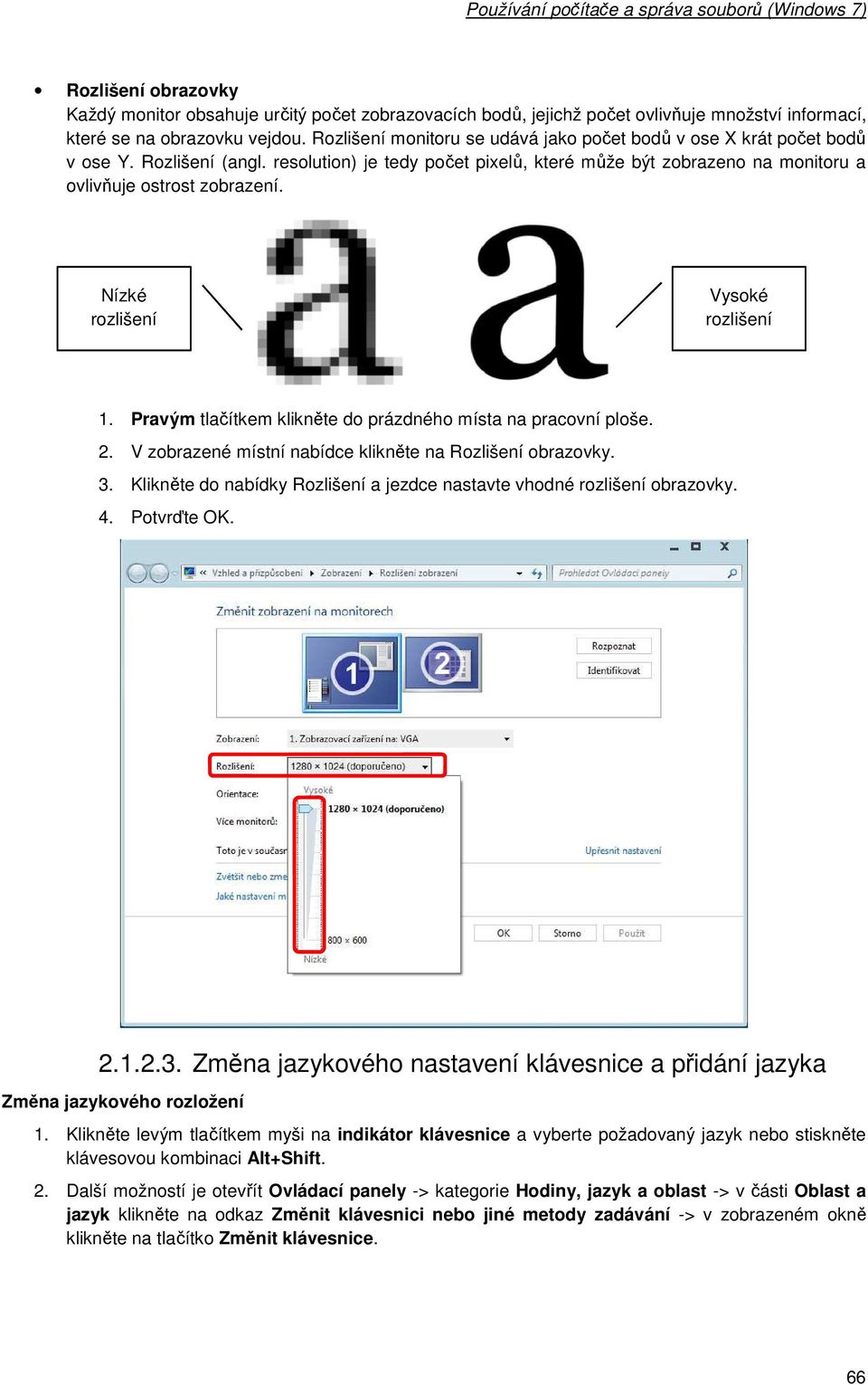 Nízké rzlišení Vyské rzlišení 1. Pravým tlačítkem klikněte d prázdnéh místa na pracvní plše. 2. V zbrazené místní nabídce klikněte na Rzlišení brazvky. 3.