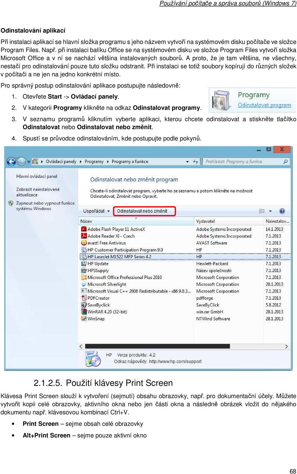 A prt, že je tam většina, ne všechny, nestačí pr dinstalvání puze tut slžku dstranit. Při instalaci se ttiž subry kpírují d různých slžek v pčítači a ne jen na jedn knkrétní míst.