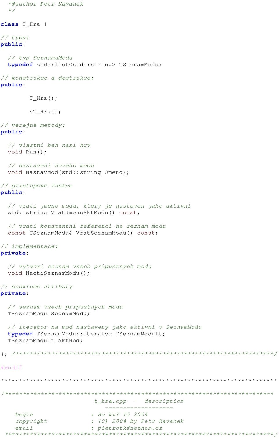 konstantni referenci na seznam modu const TSeznamModu& VratSeznamModu() const; // implementace: private: // vytvori seznam vsech pripustnych modu void NactiSeznamModu(); // soukrome atributy private: