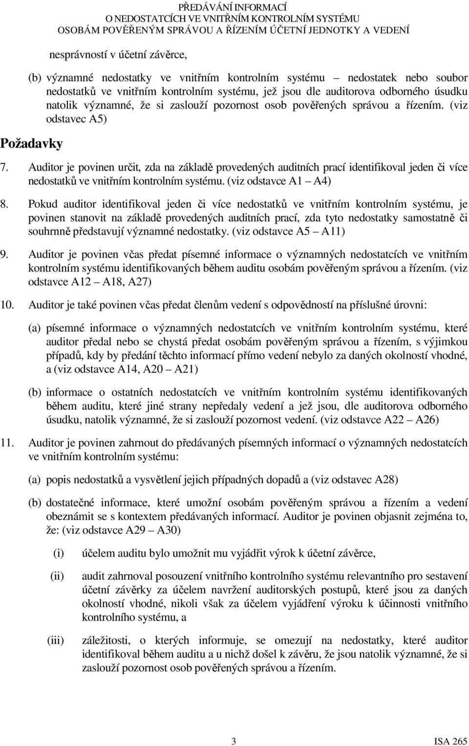 Auditor je povinen určit, zda na základě provedených auditních prací identifikoval jeden či více nedostatků ve vnitřním kontrolním systému. (viz odstavce A1 A4) 8.